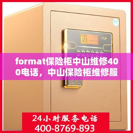 format保险柜中山维修400电话，中山保险柜维修服务热线400专业团队为您解答