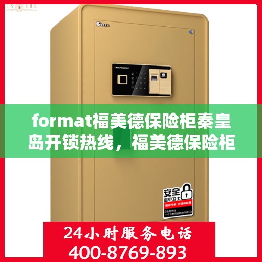 format福美德保险柜秦皇岛开锁热线，福美德保险柜秦皇岛开锁服务热线，专业解锁，安全无忧