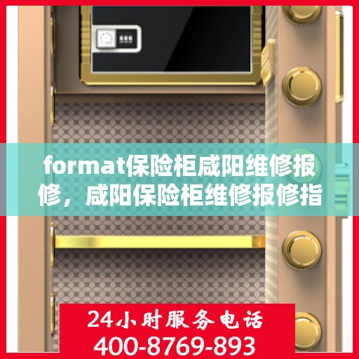 format保险柜咸阳维修报修，咸阳保险柜维修报修指南，专业格式服务保障您的安全需求