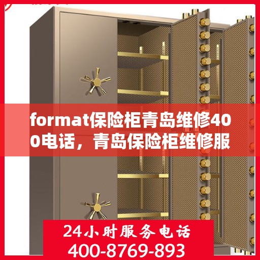 format保险柜青岛维修400电话，青岛保险柜维修服务热线，专业团队解决您的存储难题，拨打400电话即刻响应！
