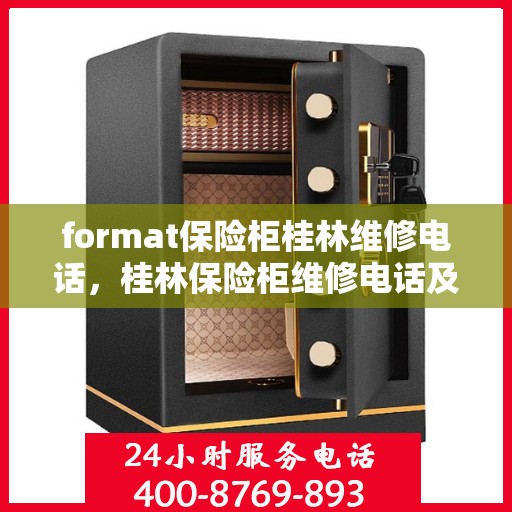 format保险柜桂林维修电话，桂林保险柜维修电话及专业格式服务介绍