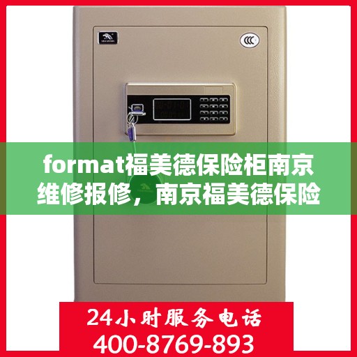 format福美德保险柜南京维修报修，南京福美德保险柜维修报修指南
