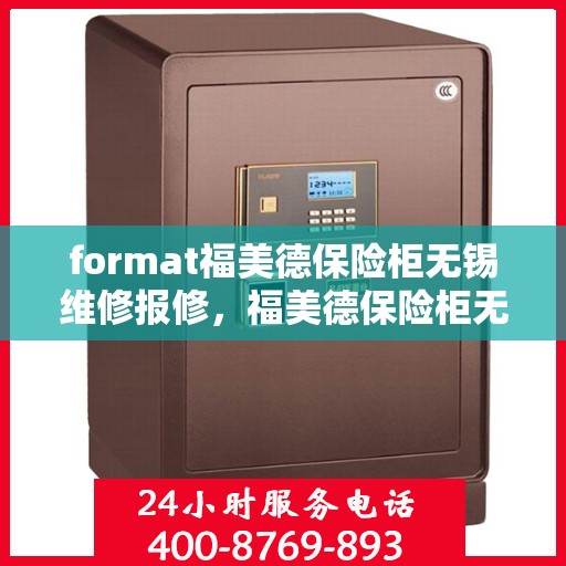 format福美德保险柜无锡维修报修，福美德保险柜无锡维修报修服务指南