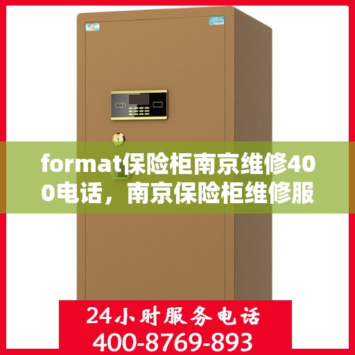 format保险柜南京维修400电话，南京保险柜维修服务热线，专业团队提供快速维修与格式转换解决方案