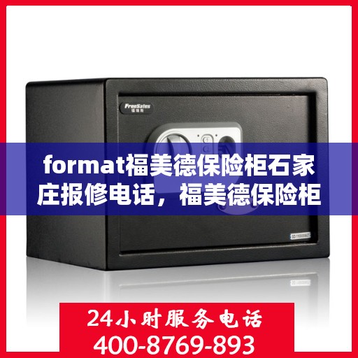 format福美德保险柜石家庄报修电话，福美德保险柜石家庄专业报修服务热线