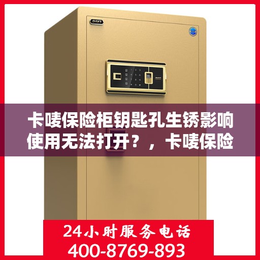 卡唛保险柜钥匙孔生锈影响使用无法打开？，卡唛保险柜钥匙孔生锈导致无法打开，解决方法大揭秘！