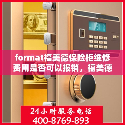 format福美德保险柜维修费用是否可以报销，福美德保险柜维修费用解析，能否报销？