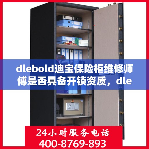 dlebold迪宝保险柜维修师傅是否具备开锁资质，dlebold迪宝保险柜维修师傅的专业开锁资质揭秘