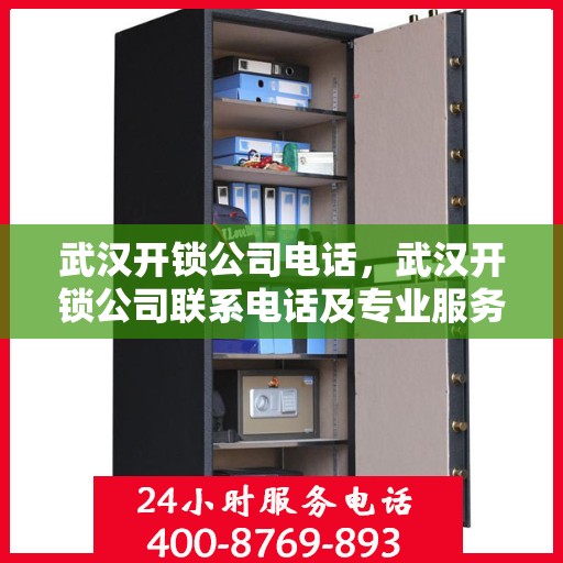 武汉开锁公司电话，武汉开锁公司联系电话及专业服务详解