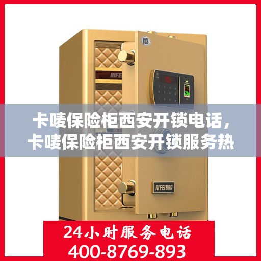 卡唛保险柜西安开锁电话，卡唛保险柜西安开锁服务热线