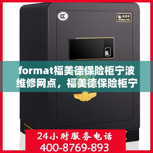 format福美德保险柜宁波维修网点，福美德保险柜宁波维修网点——专业维修服务，保障您的安全之选