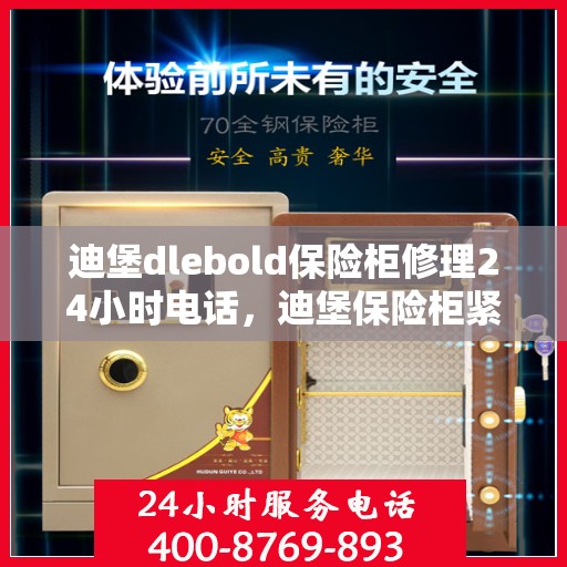 迪堡dlebold保险柜修理24小时电话，迪堡保险柜紧急修理热线全天候服务