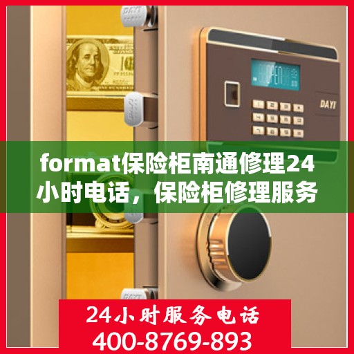 format保险柜南通修理24小时电话，保险柜修理服务，南通全天候紧急修理热线开通！
