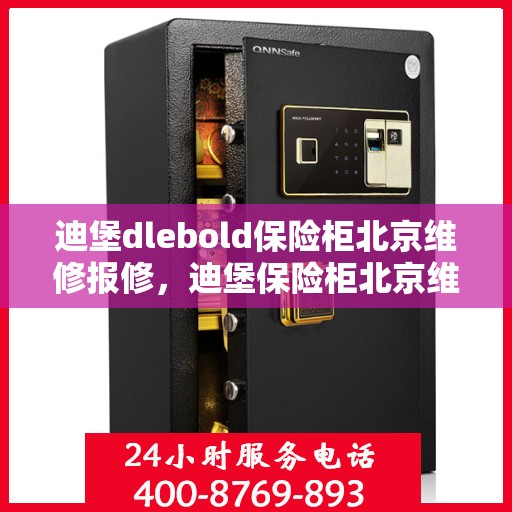 迪堡dlebold保险柜北京维修报修，迪堡保险柜北京维修报修指南