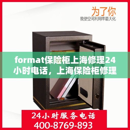 format保险柜上海修理24小时电话，上海保险柜修理全天候电话服务，专业格式调整与紧急维修团队