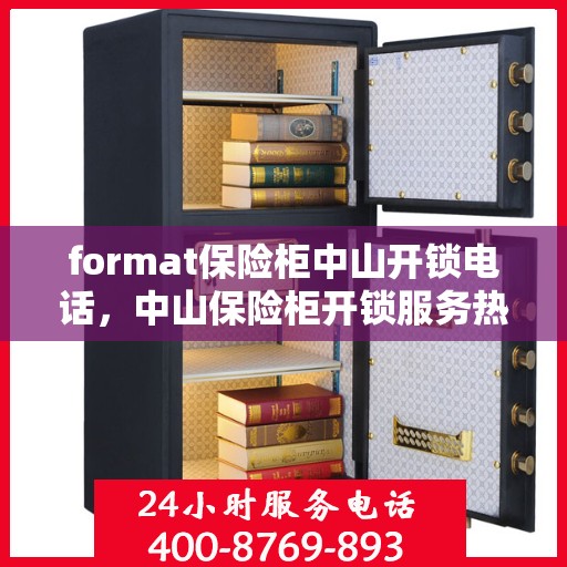 format保险柜中山开锁电话，中山保险柜开锁服务热线及格式指导