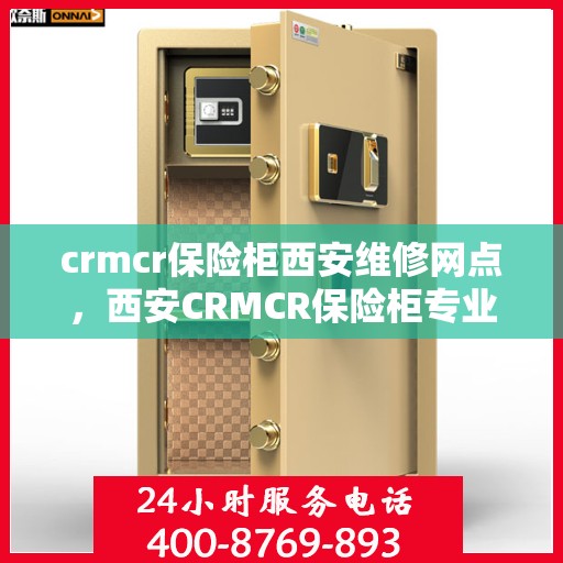 crmcr保险柜西安维修网点，西安CRMCR保险柜专业维修网点，全方位服务保障您的安全锁事无忧