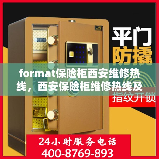 format保险柜西安维修热线，西安保险柜维修热线及格式解析