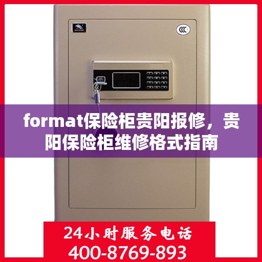 format保险柜贵阳报修，贵阳保险柜维修格式指南