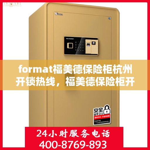 format福美德保险柜杭州开锁热线，福美德保险柜开锁热线——杭州专业服务体验