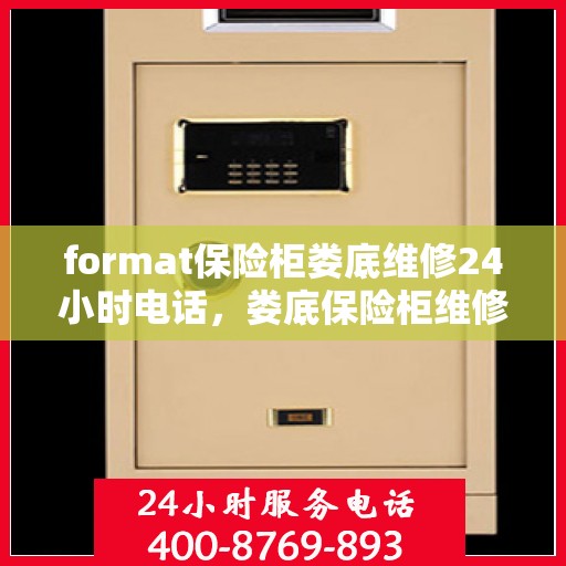 format保险柜娄底维修24小时电话，娄底保险柜维修服务热线，全天候专业维修format保险柜电话通知