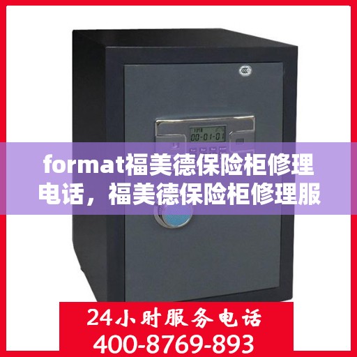 format福美德保险柜修理电话，福美德保险柜修理服务热线及专业维修团队介绍