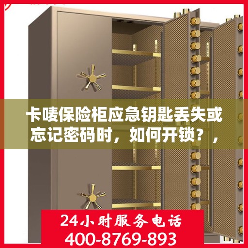 卡唛保险柜应急钥匙丢失或忘记密码时，如何开锁？，卡唛保险柜应急开锁攻略，钥匙丢失或密码遗忘怎么办？