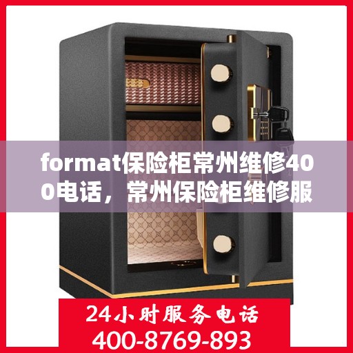 format保险柜常州维修400电话，常州保险柜维修服务热线，专业解决保险柜故障，拨打400电话快速响应！