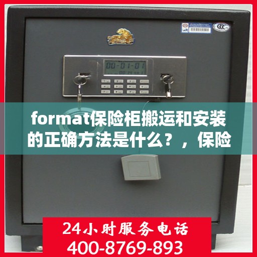 format保险柜搬运和安装的正确方法是什么？，保险柜搬运与安装指南，正确步骤与注意事项详解