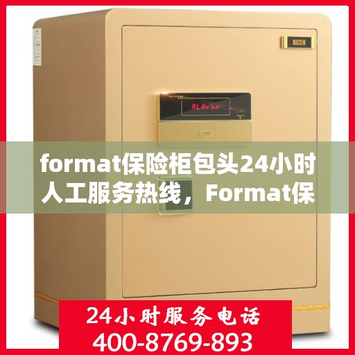 format保险柜包头24小时人工服务热线，Format保险柜包头，全天候24小时人工服务热线，专业保障您的安全需求
