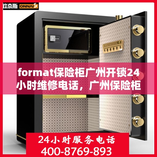 format保险柜广州开锁24小时维修电话，广州保险柜开锁维修，全天候服务热线与解决方案