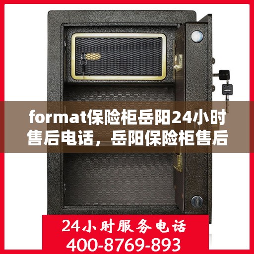 format保险柜岳阳24小时售后电话，岳阳保险柜售后全天候服务热线，专业维修format保险柜