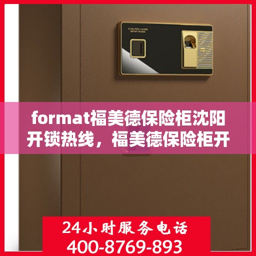 format福美德保险柜沈阳开锁热线，福美德保险柜开锁热线在沈阳，专业、快捷的锁具服务