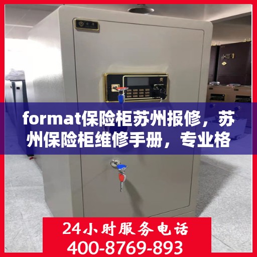 format保险柜苏州报修，苏州保险柜维修手册，专业格式报修服务