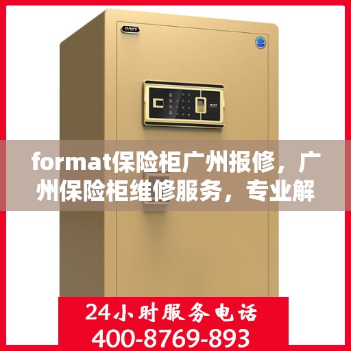 format保险柜广州报修，广州保险柜维修服务，专业解决format保险柜报修问题