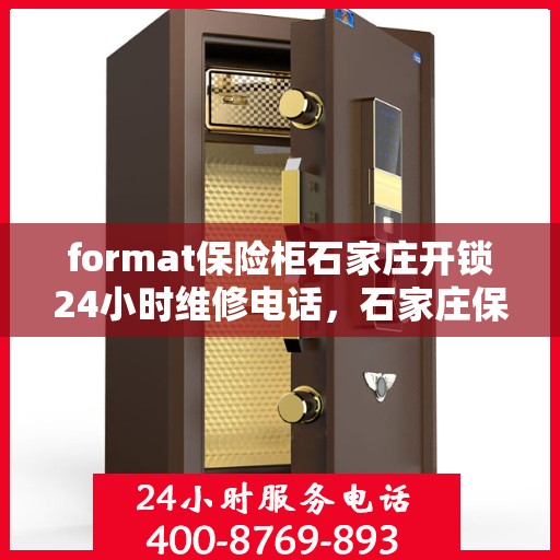format保险柜石家庄开锁24小时维修电话，石家庄保险柜开锁维修，全天候服务热线与格式保障