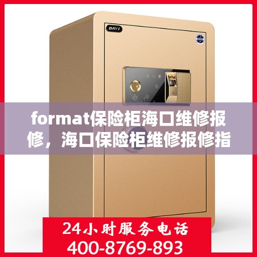format保险柜海口维修报修，海口保险柜维修报修指南，专业格式修复服务
