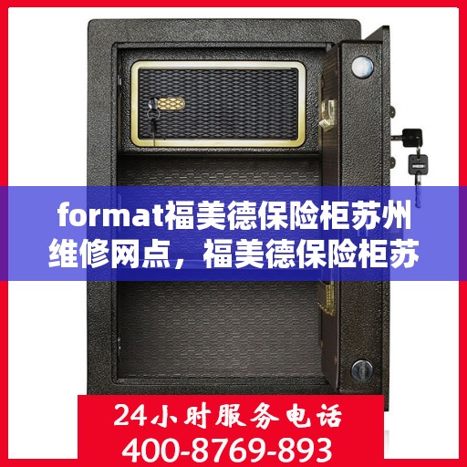 format福美德保险柜苏州维修网点，福美德保险柜苏州专业维修服务网点解析