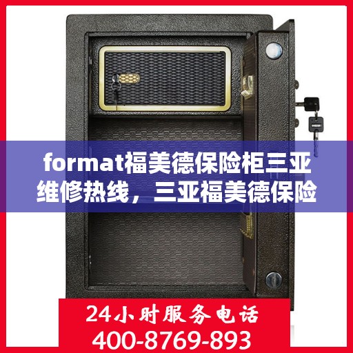 format福美德保险柜三亚维修热线，三亚福美德保险柜维修服务热线及专业维修团队介绍
