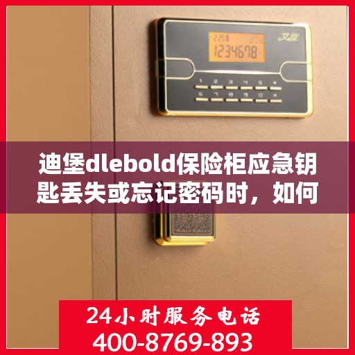 迪堡dlebold保险柜应急钥匙丢失或忘记密码时，如何开锁？，迪堡保险柜应急开锁指南，钥匙丢失或密码遗忘怎么办？