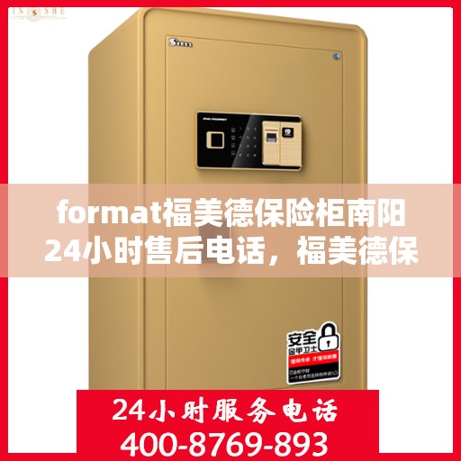 format福美德保险柜南阳24小时售后电话，福美德保险柜南阳售后24小时专业服务电话