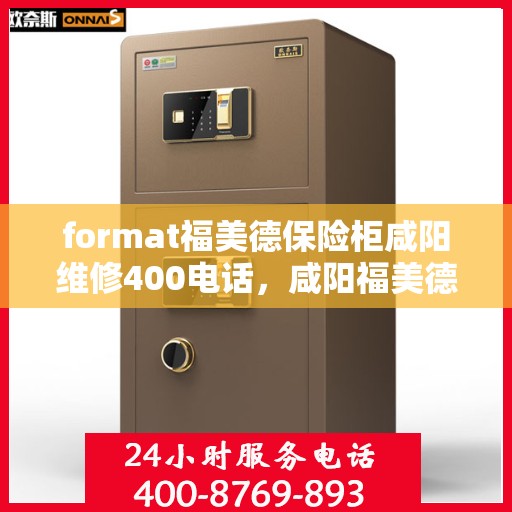 format福美德保险柜咸阳维修400电话，咸阳福美德保险柜维修热线400电话专业服务团队为您解决难题