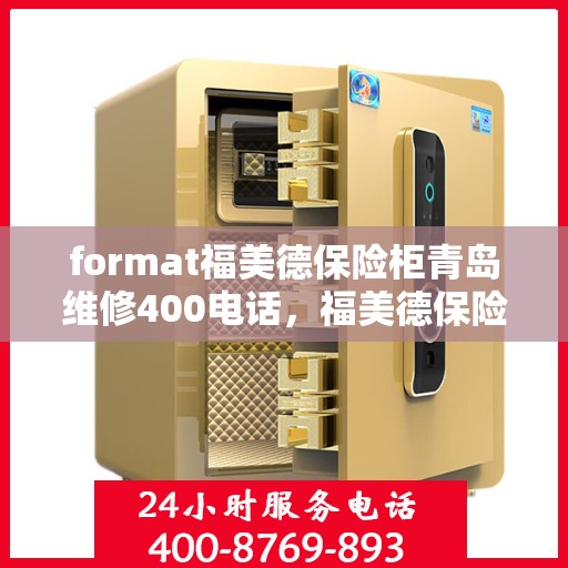 format福美德保险柜青岛维修400电话，福美德保险柜青岛维修服务热线400电话专业解答