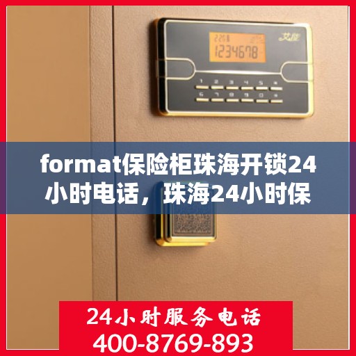 format保险柜珠海开锁24小时电话，珠海24小时保险柜开锁服务热线