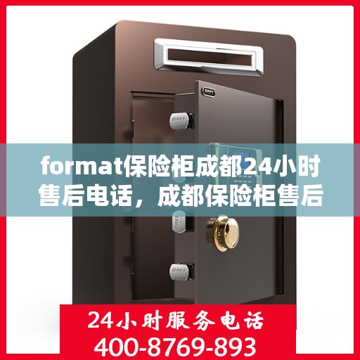 format保险柜成都24小时售后电话，成都保险柜售后全天候服务热线，专业售后维修保障，电话全天候响应