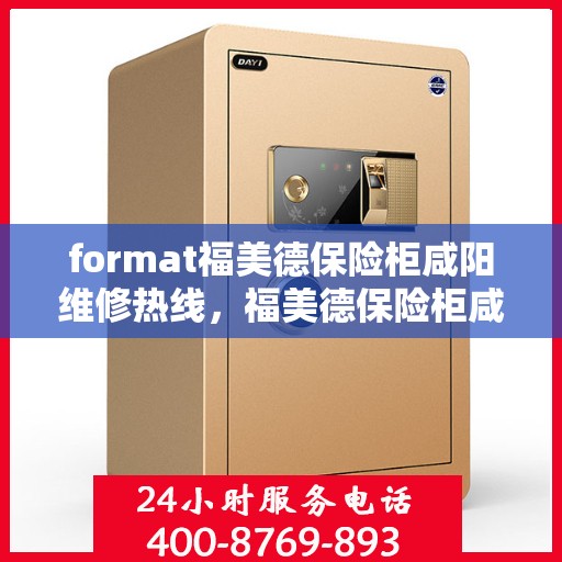 format福美德保险柜咸阳维修热线，福美德保险柜咸阳专业维修服务热线