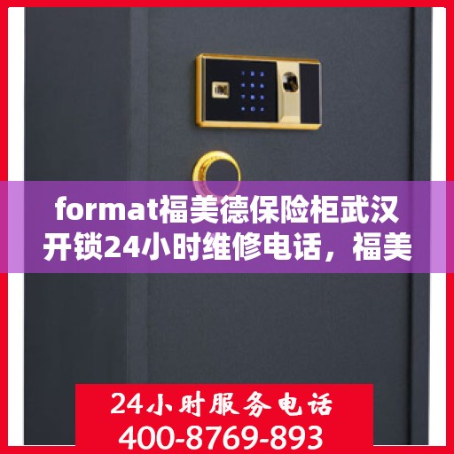 format福美德保险柜武汉开锁24小时维修电话，福美德保险柜武汉开锁服务，全天候专业维修电话