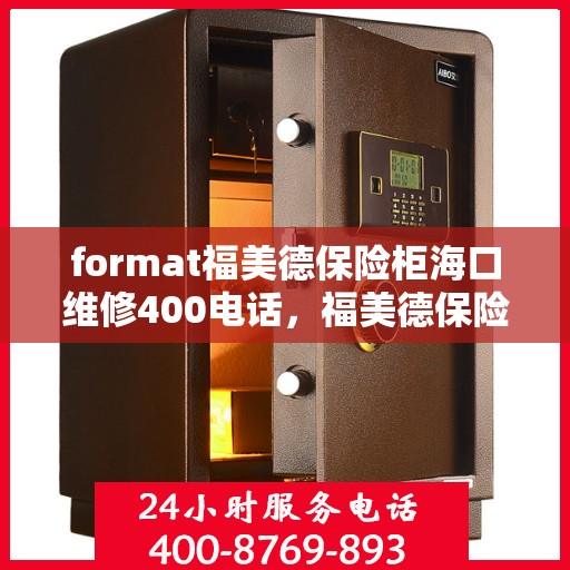 format福美德保险柜海口维修400电话，福美德保险柜海口维修热线400专业快速响应服务