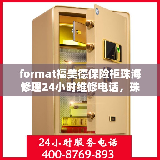 format福美德保险柜珠海修理24小时维修电话，珠海福美德保险柜专业修理团队，全天候服务，一键解决您的安全难题