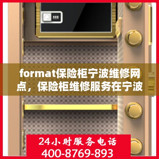 format保险柜宁波维修网点，保险柜维修服务在宁波，专业维修团队与便捷网点一览
